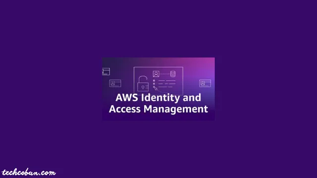 Hướng dẫn toàn tập về AWS Identity and Access Management (IAM)