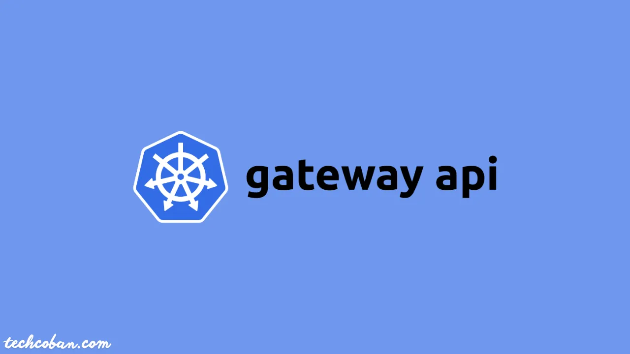 Tìm Hiểu Về Kubernetes Gateway API Với Kong Ingress Controller